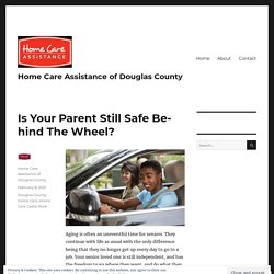 Is Your Parent Still Safe Behind The Wheel? – Home Care Assistance of Douglas County