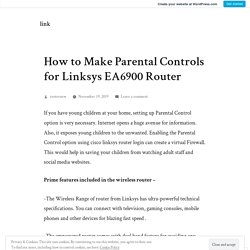 How to Make Parental Controls for Linksys EA6900 Router – link