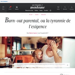 Burn-out parental, ou la tyrannie de l’exigence - Madame Figaro