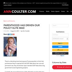 PARENTHOOD HAS DRIVEN OUR POLICY ELITE MAD - Ann Coulter