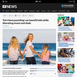 'Part-time parenting' can benefit kids while liberating mums and dads