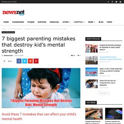 7 biggest parenting mistakes that destroy kid's mental strength