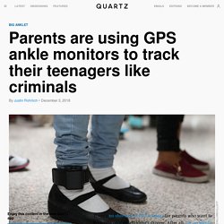 Parents are putting GPS ankle monitors on their teenage kids