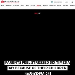 Parents feel stressed six times a day because of their children, study claims