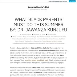 WHAT BLACK PARENTS MUST DO THIS SUMMER BY: DR. JAWANZA KUNJUFU – Jawanza Kunjufu's Blog