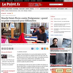 PROCÈS : Marché Saint-Pierre contre Parigramme : quand un polar comparaît pour diffamation, actualité Culture : Le Point
