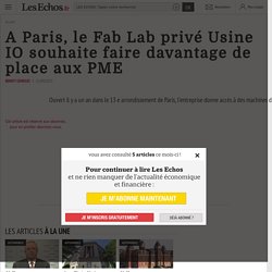 A Paris, le Fab Lab privé Usine IO souhaite faire davantage de place aux PME