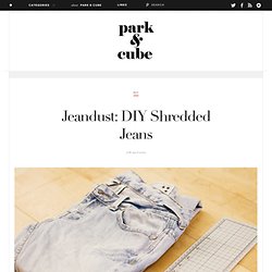 Jeandust: DIY Shredded Jeans