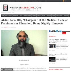 Abdul Rana MD, “Champion” of the Medical Niche of Parkinsonism Education, Doing Nightly Hangouts