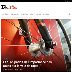 Et si on parlait de l'importance des roues sur le vélo de route - Bike Café