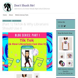 (Part 1) TikTok & Why Librarians Should Use it – Don't Shush Me!