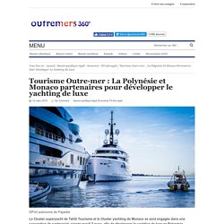 Tourisme Outre-mer : La Polynésie et Monaco partenaires pour développer le yachting de luxe