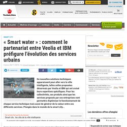 "Smart water" : comment le partenariat entre Veolia et IBM préfigure l’évolution des services urbains - Club Technique