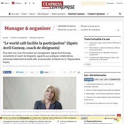 "Le world café facilite la participation" (Agnès Avril-Conway, coach de dirigeants)