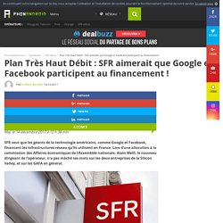 Plan Très Haut Débit : SFR aimerait que Google et Facebook participent au financement !