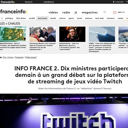 INFO FRANCE 2. Dix ministres participeront demain à un grand débat sur la plateforme de streaming de jeux vidéo Twitch
