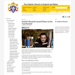 Audio-Particle Physicist turned Priest on the 'God Particle' / Catholic News Podcasts 2012 / Catholic News / Podcasts / Home / Catholic News - The Catholic Church for England and Wales