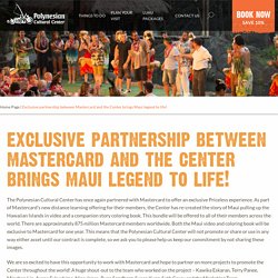 Exclusive partnership between Mastercard and the Center brings Maui legend to life! - Polynesian Cultural Center