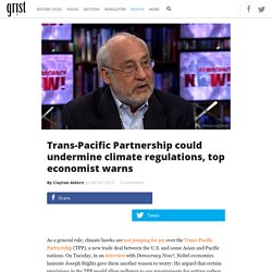 Trans-Pacific Partnership could undermine climate regulations, top economist warns