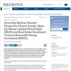 Invest But Reform: Smarter Finance for Cleaner Energy: Open Up Master Limited Partnerships and Real Estate Investment Trusts to Renewable Energy Investment