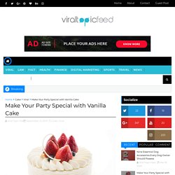 Make Your Party Special with Vanilla Cake - Viral Topic Feed - Articel and News Site