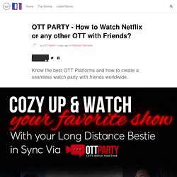 OTT PARTY - How to Watch Netflix or any other OTT with Friends?