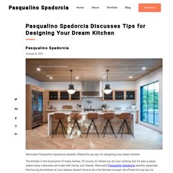 Pasqualino Spadorcia Discusses Tips for Designing Your Dream Kitchen - Pasqualino Spadorcia