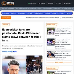 Even cricket fans are passionate: Kevin Pietersen slams brawl between football fans