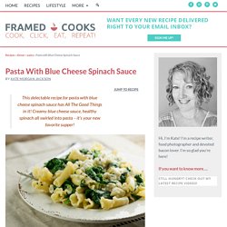 Pasta with Blue Cheese Spinach Sauce - Framed Cooks
