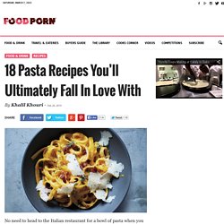 18 Pasta Recipes You'll Ultimately Fall In Love With - Food Porn