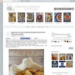 Ogni riccio un pasticcio - Blog di cucina: Nachos fatti in casa con salsina messicana! (perfetti per il forno o per friggere)