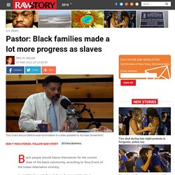 Pastor: Black families made a lot more progress as slaves