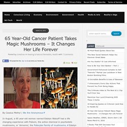 65 Year-Old Cancer Patient Takes Magic Mushrooms - It Changes Her Life Forever