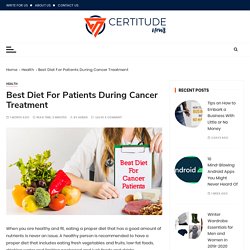 Best Diet For Patients During Cancer Treatment - Certitude News