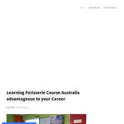 Learning Patisserie Course Australia advantageous to your Career