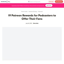 19 Patreon Rewards for Podcasters to Offer Their Fans