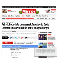 Patrick Rock child porn arrest: Top aide to David Cameron in court on child abuse images charges