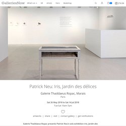 Patrick Neu: Iris, Jardin des délices at Galerie Thaddaeus Ropac