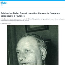 Didier Daurat, le maître d’œuvre de l’aventure aéropostale, à Toulouse