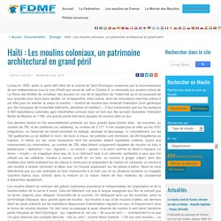 Haïti : Les moulins coloniaux, un patrimoine architectural en grand péril - FDMF - Fédération des Moulins de France