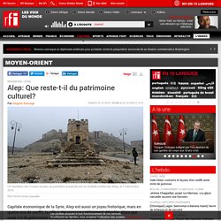 Alep: Que reste-t-il du patrimoine culturel? - Moyen-Orient