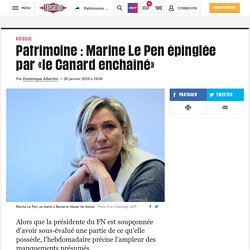 (16) Patrimoine : Marine Le Pen épinglée par «le Canard enchaîné»