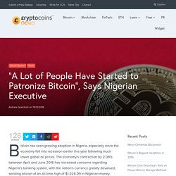 "A Lot of People Have Started to Patronize Bitcoin", Says Nigerian Executive