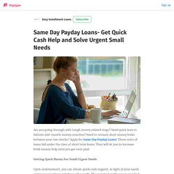 Same Day Payday Loans- Get Quick Cash Help and Solve Urgent Small Needs - Easy Installment Loans