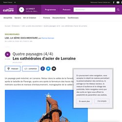 Quatre paysages (4/4) : Les cathédrales d'acier de Lorraine