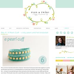 flax & twine: Day 6: A Pearl Cuff - a diy pearl and felt bracelet