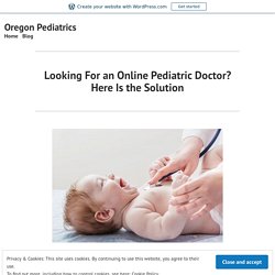 Looking For an Online Pediatric Doctor? Here Is the Solution
