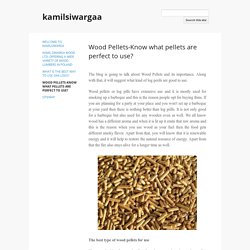 Wood Pellets-Know what pellets are perfect to use?