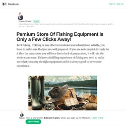 Pemium Store Of Fishing Equipment Is Only a Few Clicks Away!