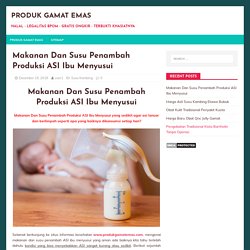 Susu Penambah Produksi ASI Ibu Menyusui, Juga Jenis Buah & Sayuran